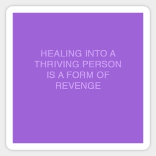 HEALING INTO A THRIVING PERSON IS A FORM OF REVENGE Sticker